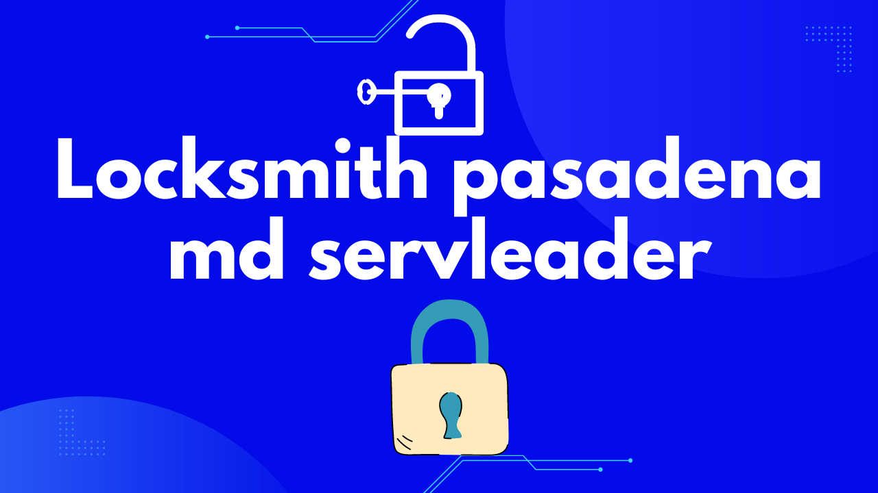 Locksmith pasadena md servleader